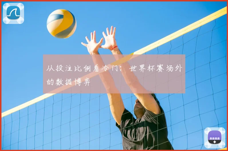 从投注比例看冷门：世界杯赛场外的数据博弈
