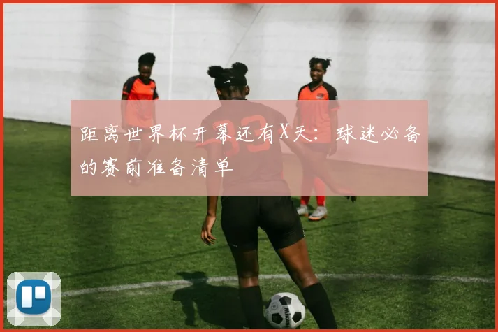 距离世界杯开幕还有X天：球迷必备的赛前准备清单